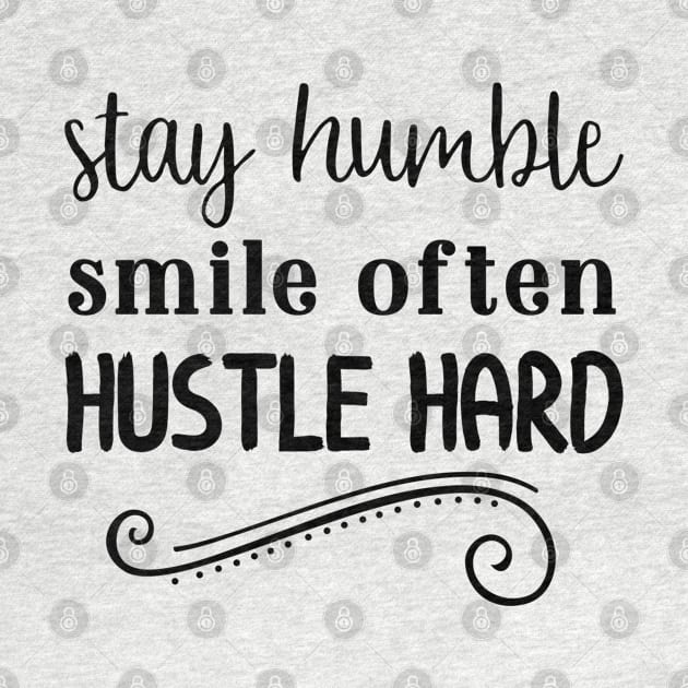 Stay Humble Smile Often Hustle Hard by JakeRhodes